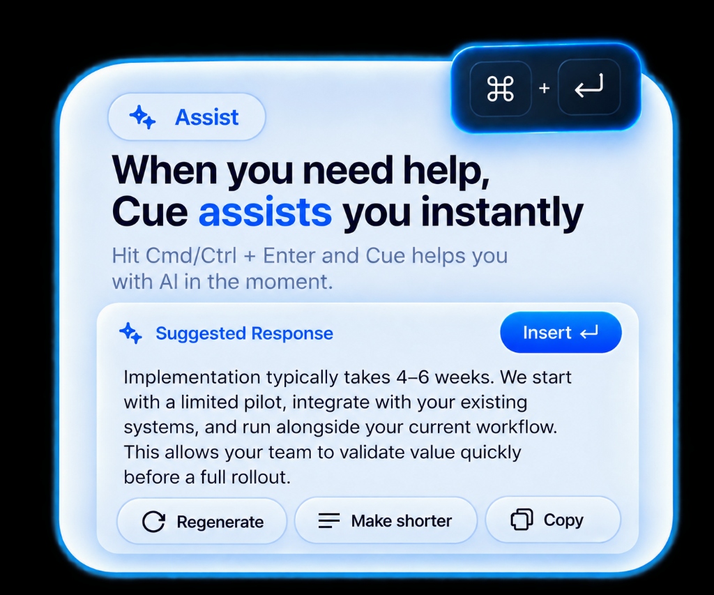 When you need help, Cue assists you instantly with AI-suggested responses